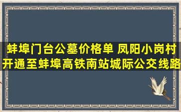 蚌埠门台公墓价格单 凤阳小岗村开通至蚌埠高铁南站城际公交线路